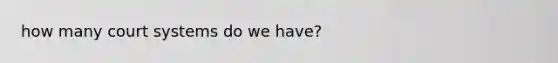 how many court systems do we have?