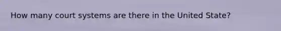 How many court systems are there in the United State?
