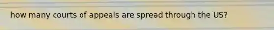 how many courts of appeals are spread through the US?