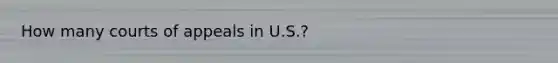 How many courts of appeals in U.S.?