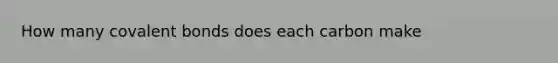 How many covalent bonds does each carbon make