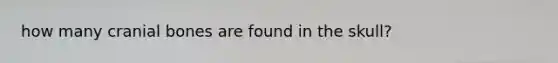 how many cranial bones are found in the skull?