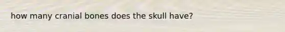 how many cranial bones does the skull have?