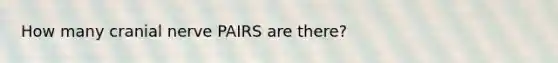 How many cranial nerve PAIRS are there?