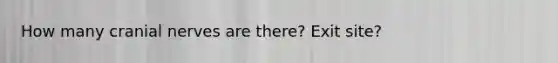 How many cranial nerves are there? Exit site?