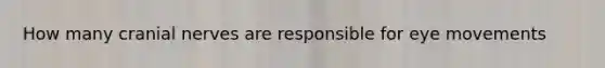 How many cranial nerves are responsible for eye movements