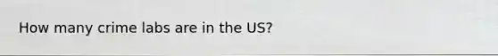 How many crime labs are in the US?