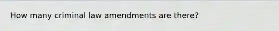 How many criminal law amendments are there?