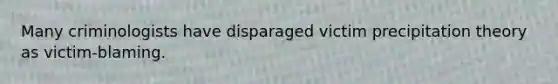 Many criminologists have disparaged victim precipitation theory as victim-blaming.