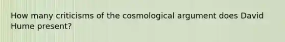 How many criticisms of the cosmological argument does David Hume present?