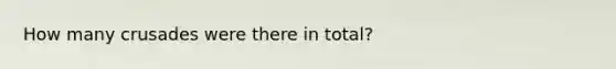 How many crusades were there in total?