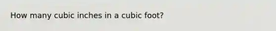 How many cubic inches in a cubic foot?