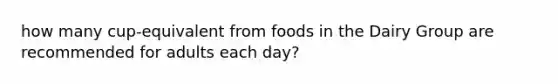 how many cup-equivalent from foods in the Dairy Group are recommended for adults each day?