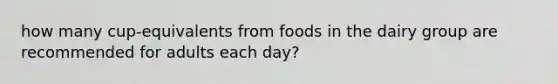 how many cup-equivalents from foods in the dairy group are recommended for adults each day?