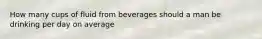 How many cups of fluid from beverages should a man be drinking per day on average