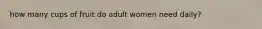 how many cups of fruit do adult women need daily?
