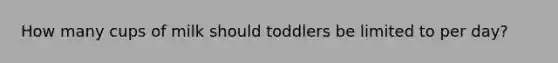 How many cups of milk should toddlers be limited to per day?