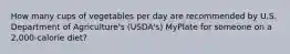 How many cups of vegetables per day are recommended by U.S. Department of Agriculture's (USDA's) MyPlate for someone on a 2,000-calorie diet?