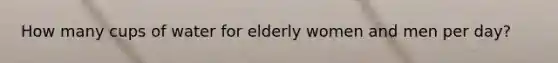 How many cups of water for elderly women and men per day?