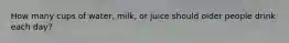 How many cups of water, milk, or juice should older people drink each day?