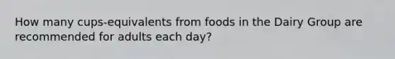 How many cups-equivalents from foods in the Dairy Group are recommended for adults each day?