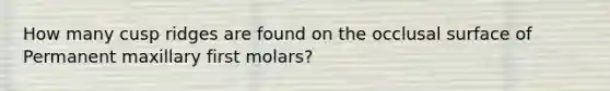How many cusp ridges are found on the occlusal surface of Permanent maxillary first molars?