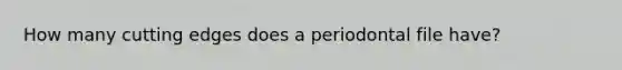 How many cutting edges does a periodontal file have?