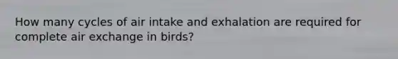 How many cycles of air intake and exhalation are required for complete air exchange in birds?