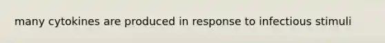 many cytokines are produced in response to infectious stimuli