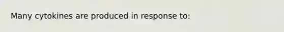 Many cytokines are produced in response to: