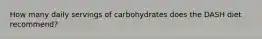 How many daily servings of carbohydrates does the DASH diet recommend?