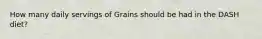 How many daily servings of Grains should be had in the DASH diet?