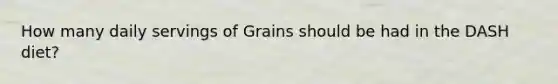 How many daily servings of Grains should be had in the DASH diet?