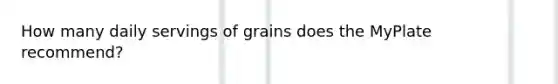 How many daily servings of grains does the MyPlate recommend?