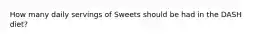 How many daily servings of Sweets should be had in the DASH diet?