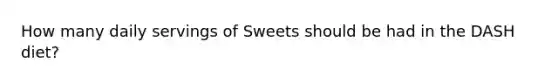 How many daily servings of Sweets should be had in the DASH diet?