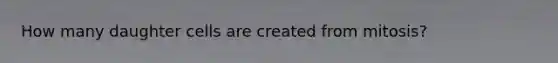 How many daughter cells are created from mitosis?
