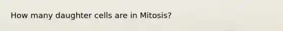 How many daughter cells are in Mitosis?