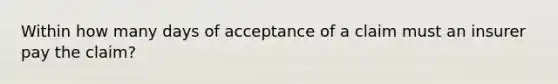 Within how many days of acceptance of a claim must an insurer pay the claim?