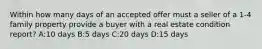 Within how many days of an accepted offer must a seller of a 1-4 family property provide a buyer with a real estate condition report? A:10 days B:5 days C:20 days D:15 days