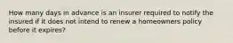 How many days in advance is an insurer required to notify the insured if it does not intend to renew a homeowners policy before it expires?