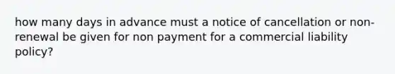 how many days in advance must a notice of cancellation or non-renewal be given for non payment for a commercial liability policy?