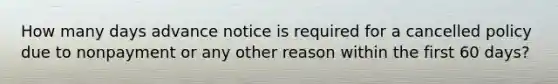 How many days advance notice is required for a cancelled policy due to nonpayment or any other reason within the first 60 days?