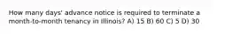 How many days' advance notice is required to terminate a month-to-month tenancy in Illinois? A) 15 B) 60 C) 5 D) 30