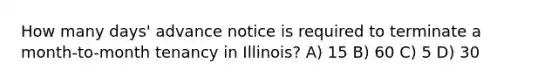 How many days' advance notice is required to terminate a month-to-month tenancy in Illinois? A) 15 B) 60 C) 5 D) 30