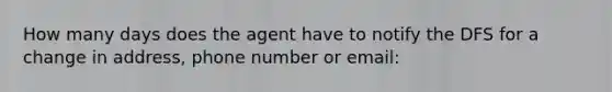 How many days does the agent have to notify the DFS for a change in address, phone number or email: