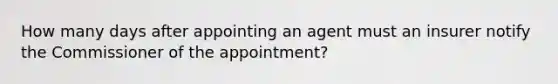 How many days after appointing an agent must an insurer notify the Commissioner of the appointment?