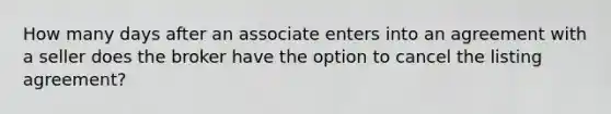 How many days after an associate enters into an agreement with a seller does the broker have the option to cancel the listing agreement?