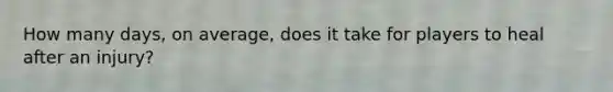 How many days, on average, does it take for players to heal after an injury?