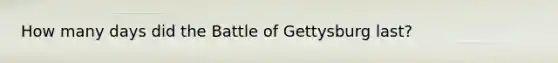 How many days did the Battle of Gettysburg last?